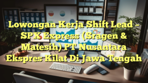 Lowongan Kerja Shift Lead – SPX Express (Sragen & Matesih) PT Nusantara Ekspres Kilat Di Jawa Tengah